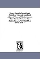 Report upon the invertebrate animals of Vineyard Sound and adjacent waters, with an account of the physical features of the region. By A. E. Verrill and S. I. Smith ...: Vol. 2 1425566421 Book Cover