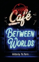 Beyond the Café Between Worlds: “Beyond The Café Between Worlds” A Chronicle of ledgers kept by Mo Lamplighter 1291889205 Book Cover