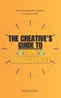 The Creative’s Guide to Time Management: Nurture Innovation Without Losing Control B0DRM6LNLF Book Cover