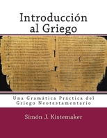 Introduccion Al Griego del Nuevo Testamento: Una Gramatica Practica del Griego Neotestamentario 1503346986 Book Cover
