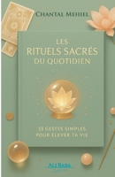 Les Rituels Sacrés du Quotidien: 33 gestes simples pour transformer sa vie en art sacré (French Edition) 2488183199 Book Cover