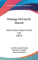Writings Of Carl H. Horsch: With A Short Sketch Of His Life 1165788616 Book Cover