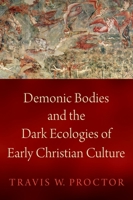 Demonic Bodies and the Dark Ecologies of Early Christian Culture 0197581161 Book Cover