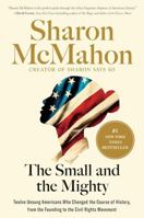 Small and the Mighty : Twelve Unsung Americans Who Changed the Course of History, from the Founding to the Civil Rights Movement 1420525581 Book Cover