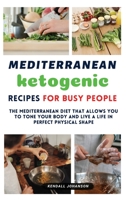 Mediterranean Ketogenic Recipes for Busy People: The Mediterranean Diet that allows you to tone your body and live a life in perfect physical shape 1803341742 Book Cover