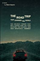 The Road Trip that Changed the World: The Unlikely Theory that will Change How You View Culture, the Church, and, Most Importantly, Yourself 0802409318 Book Cover