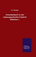 Urkundenbuch Zu Der Lebensgeschichte Friedrich Wilhelms I. 3846066273 Book Cover