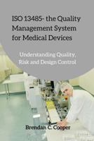 ISO 13485 - the Quality Management System for Medical Devices: Understanding Quality, Risk and Design Control 1545382379 Book Cover