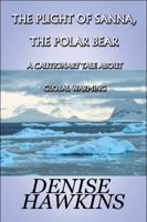 The Plight of Sanna, the Polar Bear: A Cautionary Tale about Global Warming 1604416726 Book Cover