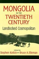 Mongolia in the Twentieth Century: Landlocked Cosmopolitan 0765605368 Book Cover