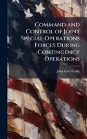 Command and Control of Joint Special Operations Forces During Contingency Operations 1025057155 Book Cover