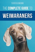 The Complete Guide to Weimaraners: Finding, Selecting, Raising, Training, Feeding, Socializing, and Loving Your New Weimaraner Puppy 1954288794 Book Cover