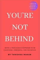 You’re Not Behind: Being a Teenager is Suppose To Be Confusing, Stressful, and Uncertain B0HH38L7R8 Book Cover