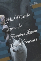 His Miracle Luna-the Forsaken Lycan Queen Season 1 B0FF2ZDL2N Book Cover