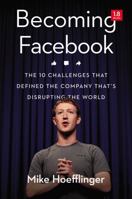 Becoming Facebook: The 10 Challenges That Defined the Company That's Disrupting the World 0814437966 Book Cover