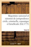 Répertoire universel et raisonné de jurisprudence civile, criminelle, canonique et bénéficiale 232901516X Book Cover