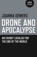 Drone and Apocalypse: An Exhibit Catalog for the End of the World 178279994X Book Cover