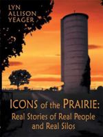 The Icons of the Prairie: Stories of Real People, Real Places, and Real Silos 1434355594 Book Cover
