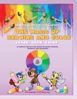 THE MAGIC OF DRAWING AND COLOR FOR YOUNG ARTISTS: LEARN, DRAW, COLOR (A SIMPLE STEP-BY-STEP GUIDE TO COLOR SCIENCE, DRAWING AND COLORING) B0CNFZT355 Book Cover