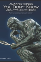 Amazing Things You Don't Know about Your Own Body: Proof That Your Body Is Far More Wonderful Than It Looked in the Mirror This Morning 1439221197 Book Cover