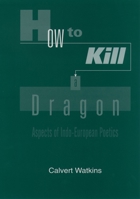 How to Kill a Dragon: Aspects of Indo-European Poetics 0195144139 Book Cover
