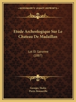 Etude Archeologique Sur Le Chateau De Madaillan: Lot Et Garonne (1887) 1160264589 Book Cover