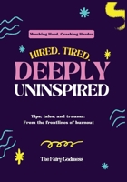 Hired, Tired, and Deeply Uninspired: Tips, Tales, and Trauma from the frontlines of burnout. B0FD431Z2T Book Cover