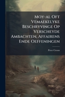 Moy-Al Oft Vemaekelyke Beschryvinge Op Verscheyde Ambachten, Affairens Ende Oeffeningen 1272641651 Book Cover