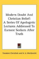 Modern Doubt And Christian Belief: A Series Of Apologetic Lectures Addressed To Earnest Seekers After Truth 1425562264 Book Cover