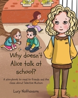 Why doesn't Alice talk at school?: A storybook to read to friends and the class about Selective Mutism 1789726522 Book Cover