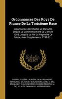 Ordonnances Des Roys de France de la Troisi�me Race: Ordonnances de Charles VI. Donn�es Depuis Le Commencement de l'Ann�e 1383. Jusqu'� La Fin Du R�gne de Ce Prince, Avec Supplements. 1745-77... 0341283711 Book Cover