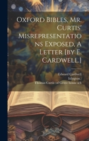 Oxford Bibles, Mr. Curtis' Misrepresentations Exposed, A Letter [by E. Cardwell.] 1021592544 Book Cover