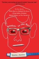 Kasher in the Rye: The True Tale of a White Boy from Oakland Who Became a Drug Addict, Criminal, Mental Patient, and Then Turned 16 1538768739 Book Cover
