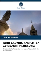 JOHN CALVINS ANSICHTEN ZUR SANKTIFIZIERUNG: Eine christliche Perspektive von Luo auf die Institute der Ausgabe 1559 6203107077 Book Cover