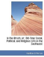 In the Brush; Or, Old-Time Social, Political, and Religious Life in the Southwest 1018261427 Book Cover