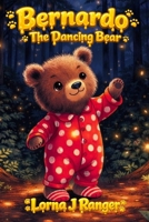 Bernardo The Dancing Bear: The Bear in Polka-dot Pajamas B0GG7JBYK6 Book Cover