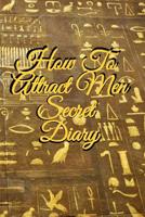 How To Attract Men Secret Diary: Write Down Your Goals, Winning Techniques, Key Lessons, Takeaways, Million Dollar Ideas, Tasks, Action Plans & ... Of Your Law Of Attraction Man Skills 3748286120 Book Cover