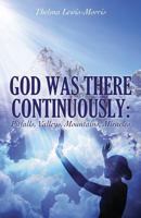God Was There Continuously: Pitfalls, Valleys, Mountains, Miracles 1545655995 Book Cover