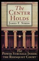 The Center Holds: The Power Struggle Inside the Rehnquist Court 0684870436 Book Cover