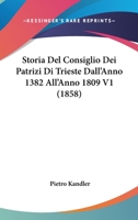 Storia Del Consiglio Dei Patrizi Di Trieste Dall'Anno 1382 All'Anno 1809 V1 (1858) 114876416X Book Cover