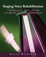 Singing Voice Rehabilitation: A Guide for the Voice Teacher and Speech-Language Pathologist 143543854X Book Cover