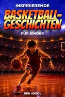 Inspirierende Basketballgeschichten für Kinder: 15 inspirierende wahre Basketballgeschichten für junge Leser mit Lektionen in Mut, Ausdauer und niemals aufgeben (German Edition) B0H329X4XJ Book Cover