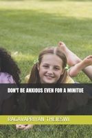 DON'T BE ANXIOUS EVEN FOR A MINITUE (RAGAVAPRIYAN LITERATURE..) 1672624223 Book Cover