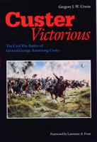 Custer Victorious: The Civil War Battles of General George Armstrong Custer 0803295561 Book Cover