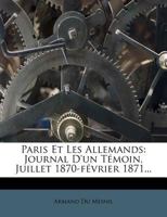 Paris Et Les Allemands: Journal d'Un T�moin, Juillet 1870-F�vrier 1871 (Classic Reprint) 1146698607 Book Cover