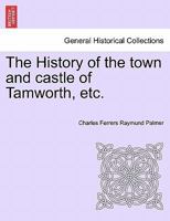 The History of the town and castle of Tamworth, etc. 1241604029 Book Cover