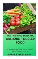 THE THRIVING BOOK OF, ORGANIC TODDLER FOOD: A NATURAL WAY TO RAISE HAPPY, INDEPENDENT EATERS B08JDTRMB4 Book Cover