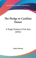 The Pledge Or Castilian Honor: A Tragic Drama In Five Acts 1166570614 Book Cover