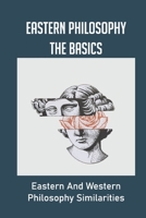 Eastern Philosophy The Basics: Eastern And Western Philosophy Similarities: Eastern And Western Philosophy B096TLBJW8 Book Cover