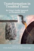 Transformation in Troubled Times: Re-Vision's Soulful Approach to Therapeutic Work 1912698021 Book Cover